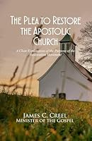 The Plea to Restore the Apostolic Church: A Clear Explanation of the Purpose of the Restoration Movement 1960858815 Book Cover