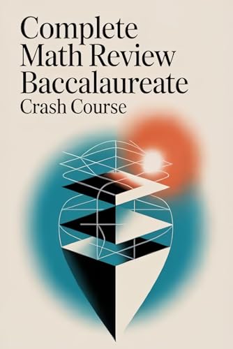 Complete Math Review: Baccalaureate Crash Course: Core Concepts, 30 Solved Exercises per Topic, and Full Exam Prep (English Edition)