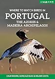 Where to Watch Birds in Portugal, the Azores & Madeira Archipelagos (Where to Watch Guides)