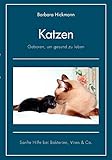  Katzen - geboren, um gesund zu leben: Sanfte Hilfe bei Bakterien, Viren & Co.
