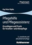 Pflegehilfe und Pflegeassistenz: Grundlagen und Praxis für Kranken- und Altenpflege