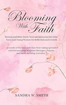 BLOOMING IN FAITH Sermon and Bible Study Notetaking Journal book for Girls, Teens, and Young Women for Reflection and Growth: 52 weeks of Sermon and ... Prayers, and Faith-building Activities