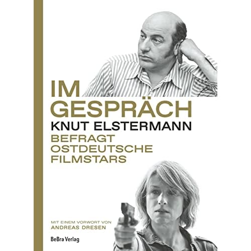 Im Gespräch: Knut Elstermann befragt ostdeutsche Filmstars - Mit einem Vorwort von Andreas Dresen