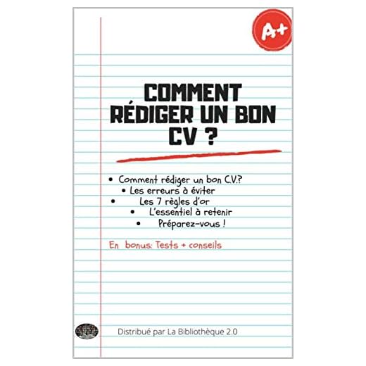 Comment rédiger un bon CV ?: Les attentes des recruteurs / Les érreurs à éviter / Les 7 règles d'or / Préparez-vous / L'éssentiel à retenir / Bonnus: tests + conseils