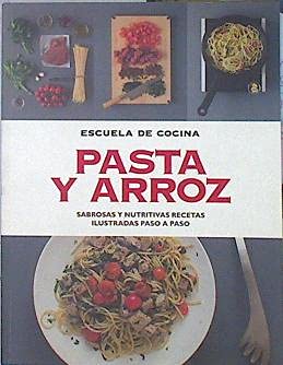 Pasta Y Arroz: Sabrosas Y Nutritivas Recetas Ilustradas Paso A Paso