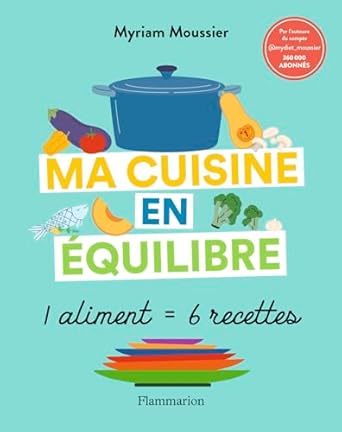 Ma cuisine en équilibre: 1 aliment = 6 recettes