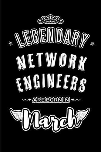 Legendary Network Engineers are Born in March: Blank lined professional journal / notebook / diary as a funny exclusive birthday gifts from family, friends and co workers.
