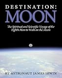 Destination Moon: The Spiritual and Scientific Voyage of the Eighth Man to Walk on the Moon