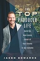 The Top Producer Life: Build the Real Estate Career of Your Dreams in Any Economy 1736495208 Book Cover