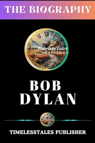 BOB DYLAN: The Biography Broché – 3 février 2024 - Les Beatles, Paul McCartney, John Lennon, RIngo Starr, George Harrison BOB DYLAN: The Biography Broché – 3 février 2024
