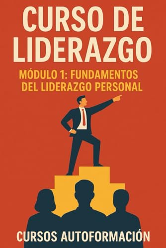 Curso de Liderazgo: Módulo 1: Fundamentos del Liderazgo Personal (Spanish Edition)