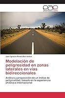 Modelación de peligrosidad en zonas laterales en vías bidireccionales: Análisis y proposición de un índice de peligrosidad, basado en la experiencia chilena e internacional 3845480475 Book Cover