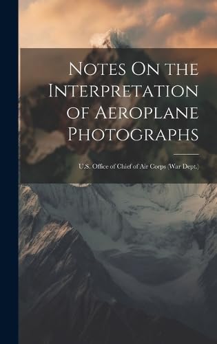 Notes On the Interpretation of Aeroplane Photographs: U.S. Office of Chief of Air Corps (War Dept.)