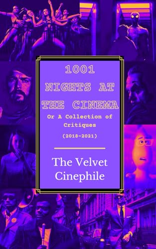 1,001 Nights at the Cinema;: or A Collection of Critiques from the Velvet Cinephile (2018-2021)