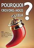  Pourquoi croyons-nous cela ?: 99 mythes et croyances populaires analysés et démystifiés par la science