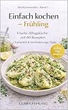 Einfach Kochen - Frühling : Frische Alltagsküche mit 60 Rezepten + Varianten & Verfeinerungstipps