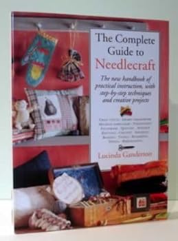 Hardcover The Complete Guide to Needlecraft: The New Handbook of Practical Instruction, With Step-By-Step Techniques and Creative Projects Book