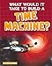 What Would It Take to Build a Time Machine? (Sci-fi Tech)