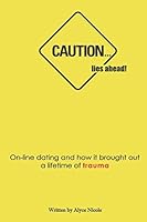 Caution...lies ahead. Online dating and how it brought out a lifetime of trauma. 1521077193 Book Cover