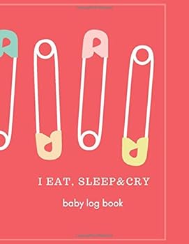 I Eat, Sleep&Cry. Baby Log Book : Track Your Baby or Newborn Schedule. Round-The-Clock Childcare Journal. Monitor Baby's Daily Schedule. Track Feedings, Sleep, Diapers, Activities and Shopping List. N