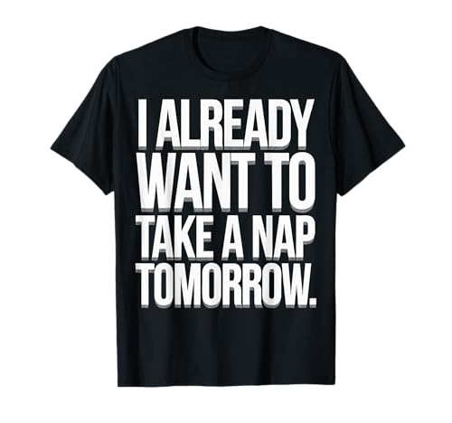 I Already Want To Take A Nap Tomorrow Siesta Dormir Camiseta