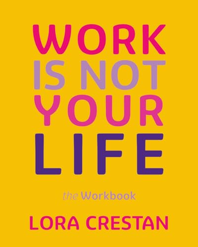 THE WORKBOOK - Work Is Not Your Life: A practical companion to help you integrate what matters, reclaim your time, and make bold change, one action at a time.