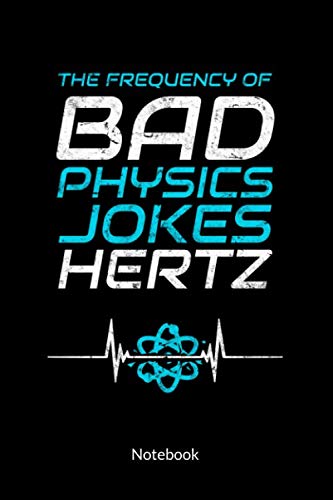 The Frequenzy of Bad Physics Jokes Hertz. Notebook: Physics Notebook as Physics gifts, Notebook 6x9.