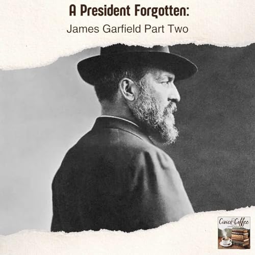 A President Forgotten: James Garfield Part Two