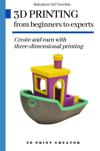 3D Printing From Beginners To Experts: Create And Earn With Three-Dimensional Printing