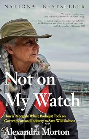 Not on My Watch: How a renegade whale biologist took on governments and industry to save wild salmon