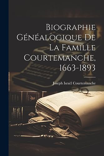 Biographie généalogique de la famille Courtemanche, 1663-1893 (French Edition)