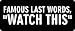 1080 Graphics 3 - Famous Last Words Watch This Hard Hat/Biker Helmet Sticker BS 782
