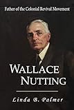 Wallace Nutting: Father of the Colonial Revival Movement