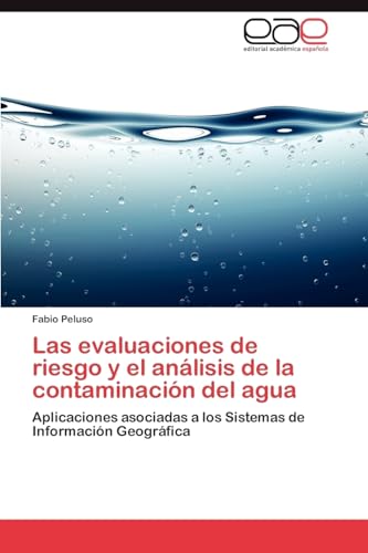 Las evaluaciones de riesgo y el análisis de la contaminación del agua: Aplicaciones asociadas a los Sistemas de Información Geográfica (Spanish Edition)