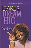 Dare 2 Dream Big: While Starting Small Now 1723873519 Book Cover