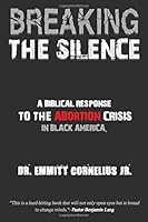 Breaking the Silence: A Biblical Response to the Abortion Crisis in Black America 1076729363 Book Cover