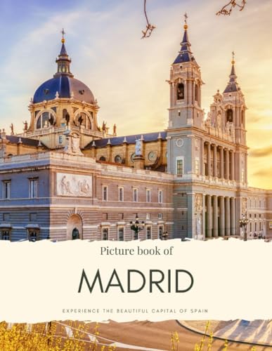 Picture Book of Madrid: Experience the Beautiful Capital of Spain – See the History, the Architecture and Much More (Travel Coffee Table Books)