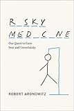 Risky Medicine: Our Quest to Cure Fear and Uncertainty
