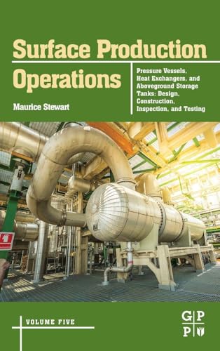 Surface Production Operations: Volume 5: Pressure Vessels, Heat Exchangers, and Aboveground Storage Tanks: Design, Construction, Inspection, and Testing