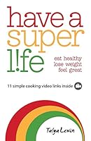 Have a Superlife: Eat Healthy, Lose Weight, Feel Great 0993240305 Book Cover