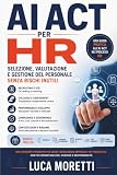 AI Act per HR: Selezione, valutazione e gestione del personale senza rischi inutili (Italian Edition)