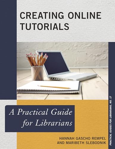 Creating Online Tutorials: A Practical Guide for Librarians