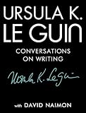 Ursula K. Le Guin: Conversations on Writing