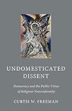 Photo Gallery undomesticated dissent: democracy and the public virtue of religious nonconformity (english edition) Photo Gallery undomesticated dissent: democracy and the public virtue of religious nonconformity (english edition)