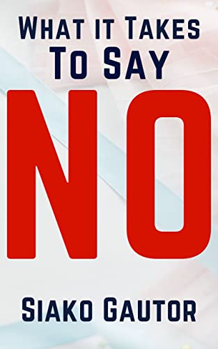 What It Takes to Say No: A Guide for saying no successfully