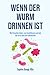 Produktbild Wenn der Wurm drinnen ist: Wie Parasiten leben, uns beeinflussen und wie wir sie in den Griff bekommen