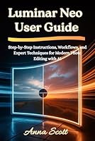 Luminar Neo User Guide: Step-by-Step Instructions, Workflows, and Expert Techniques for Modern Photo Editing with AI B0G42HS6BK Book Cover
