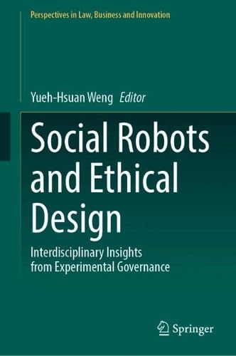 Social Robots and Ethical Design: Interdisciplinary Insights from Experimental Governance (Perspectives in Law, Business and Innovation)