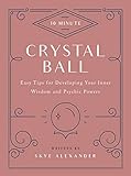 10-Minute Crystal Ball: Easy Tips for Developing Your Inner Wisdom and Psychic Powers