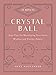 10-Minute Crystal Ball: Easy Tips for Developing Your Inner Wisdom and Psychic Powers